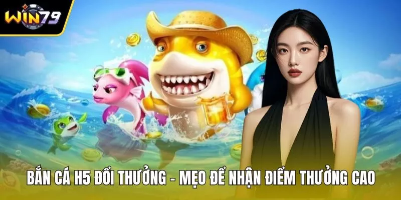Bắn cá H5 đổi thưởng