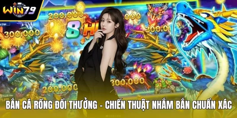 Bắn cá rồng đổi thưởng