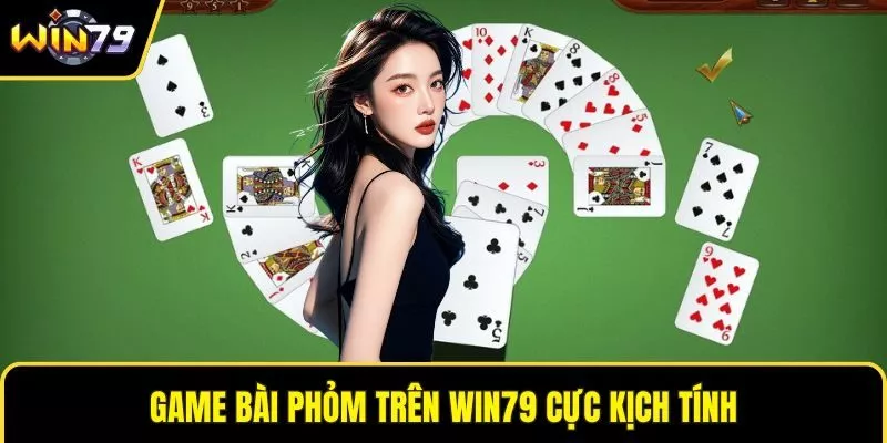 Game bài Phỏm trên WIN79 cực kịch tính