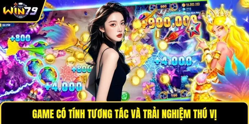Game có tính tương tác và trải nghiệm thú vị