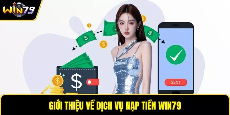 Giới thiệu về dịch vụ nạp tiền WIN79