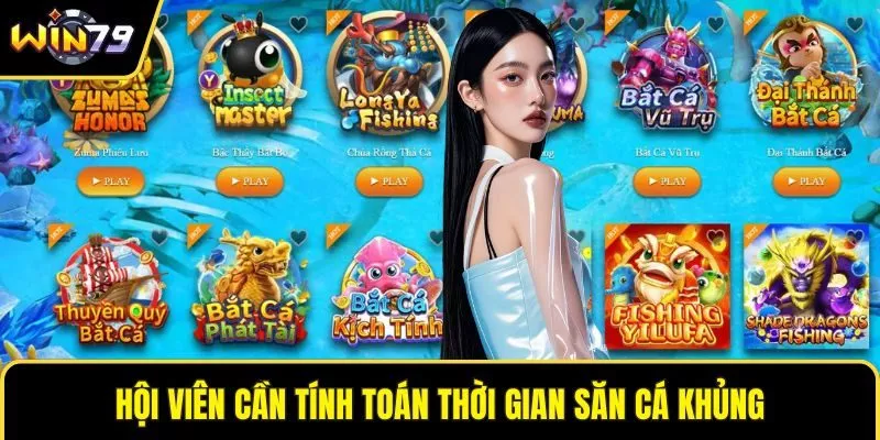 Hội viên cần tính toán thời gian săn cá khủng