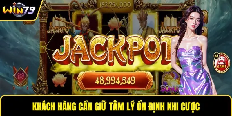 Khách hàng cần giữ tâm lý ổn định khi cược