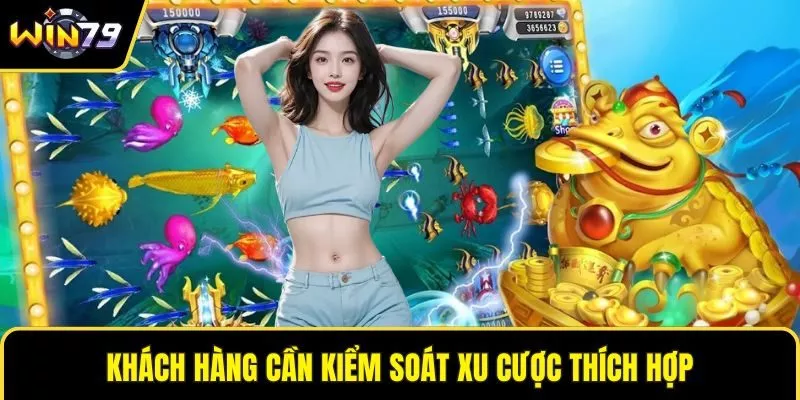 Khách hàng cần kiểm soát xu cược thích hợp