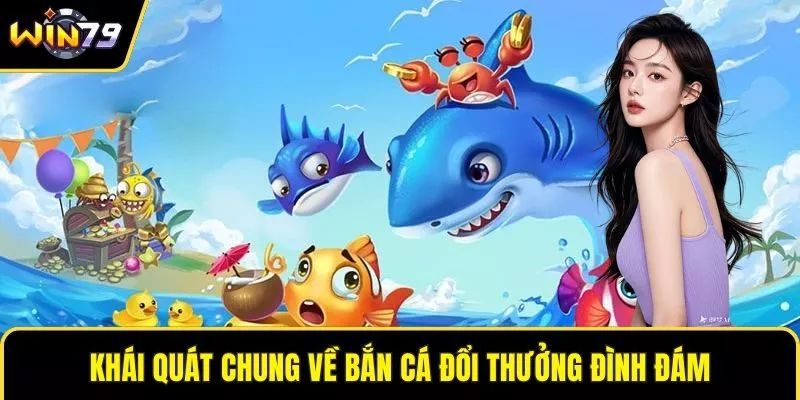 Khái quát chung về bắn cá đổi thưởng đình đám