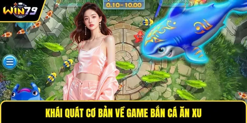 Khái quát cơ bản về game bắn cá ăn xu