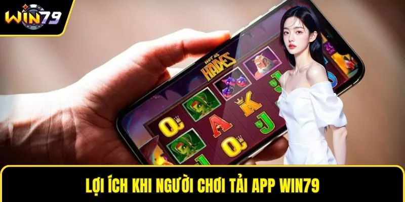 Lợi ích khi người chơi tải app WIN79
