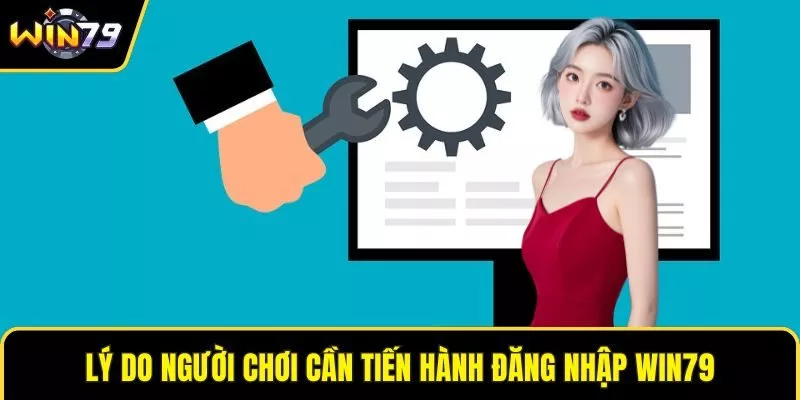 Lý do người chơi cần tiến hành đăng nhập WIN79