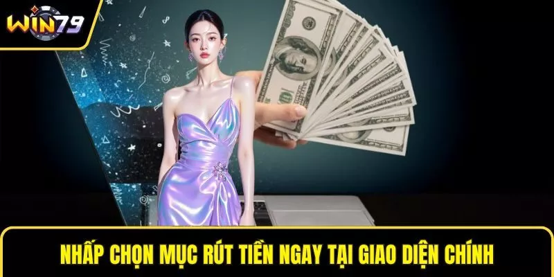 Nhấp chọn mục rút tiền ngay tại giao diện chính