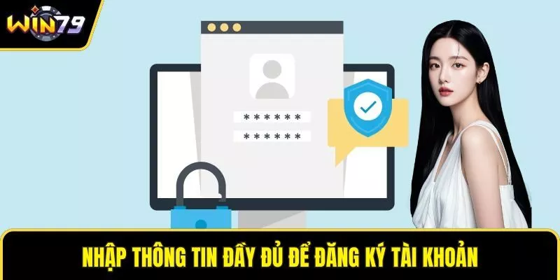 Nhập thông tin đầy đủ để đăng ký tài khoản
