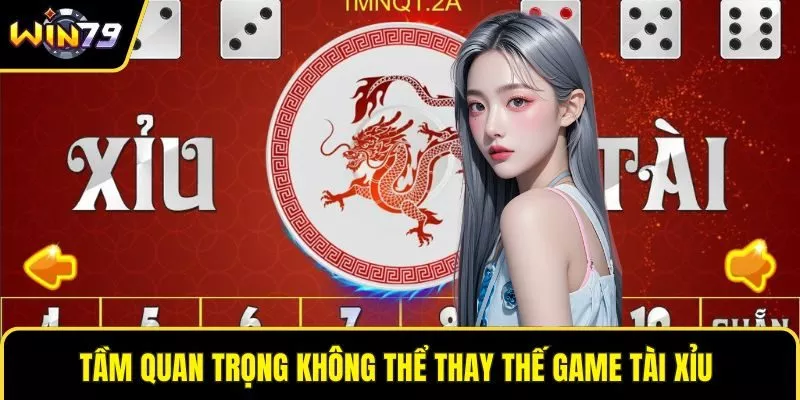 Tầm quan trọng không thể thay thế game tài xỉu 