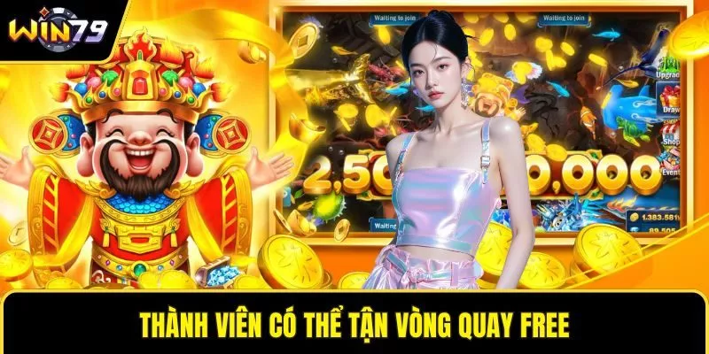 Thành viên có thể tận vòng quay free