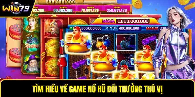 Tìm hiểu về game nổ hũ đổi thưởng thú vị