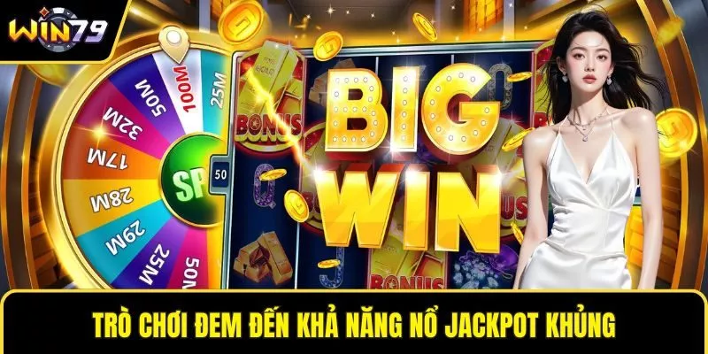 Trò chơi đem đến khả năng nổ jackpot khủng
