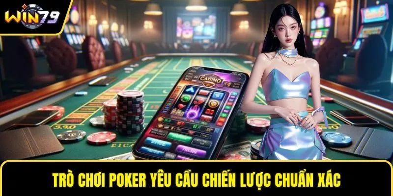 Trò chơi Poker yêu cầu chiến lược chuẩn xác