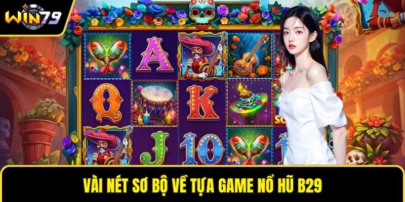 Vài nét sơ bộ về tựa game nổ hũ B29