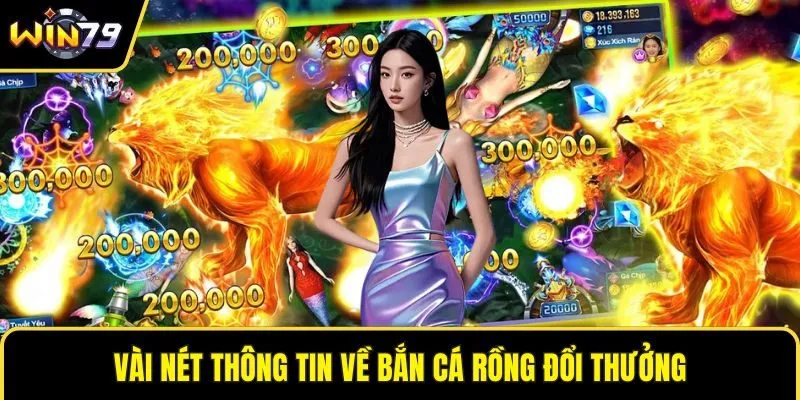 Vài nét thông tin về bắn cá rồng đổi thưởng